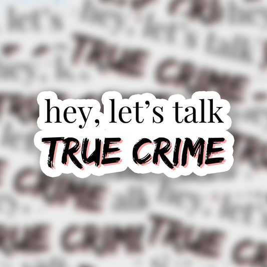 Hey, Let's Talk True Crime 